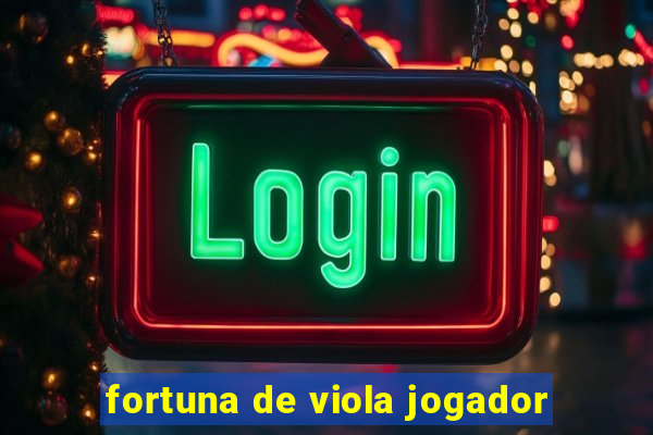 fortuna de viola jogador